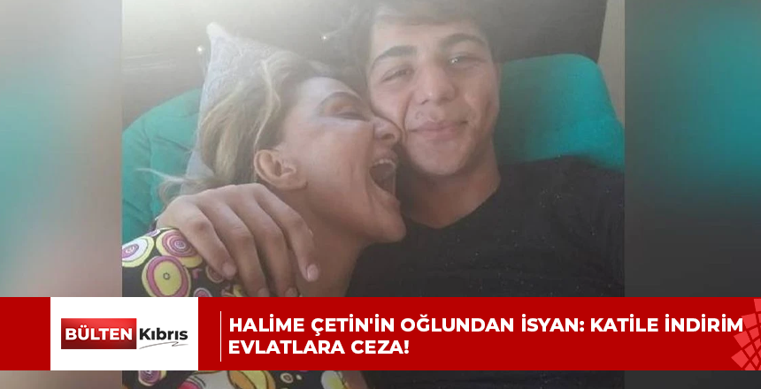 Halime Çetin’in oğlundan isyan: Katile indirim evlatlara ceza!
