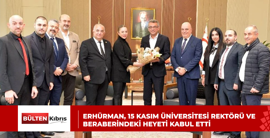 Erhürman, 15 Kasım Üniversitesi Rektörü ve beraberindeki heyeti kabul etti