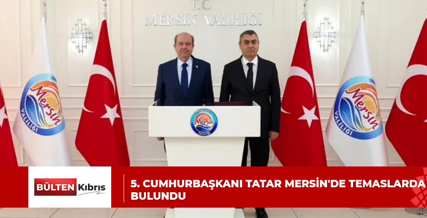 5. Cumhurbaşkanı Tatar Mersin’de temaslarda bulundu