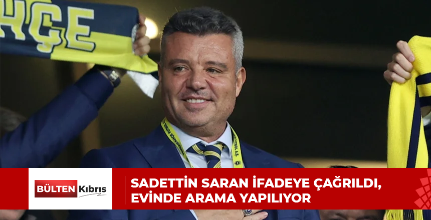 Sadettin Saran ifadeye çağrıldı, evinde arama yapılıyor