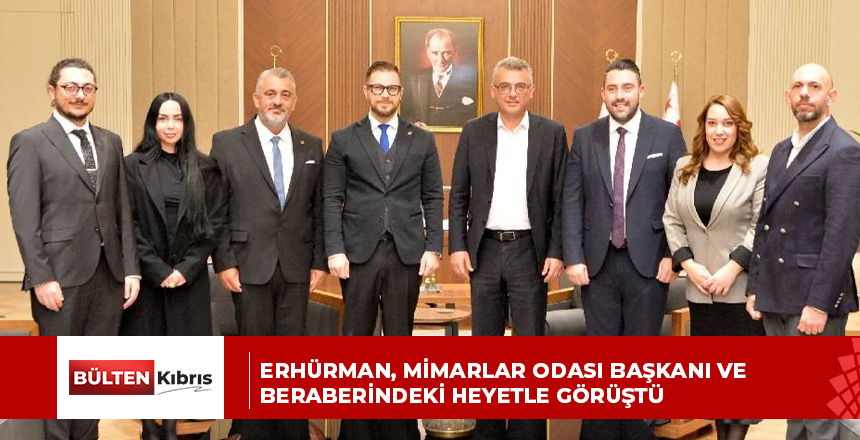 ERHÜRMAN, MİMARLAR ODASI BAŞKANI VE BERABERİNDEKİ HEYETLE GÖRÜŞTÜ