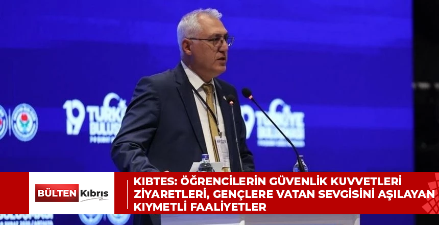 KIBTES: Öğrencilerin Güvenlik Kuvvetleri ziyaretleri, gençlere vatan sevgisini aşılayan kıymetli faaliyetler