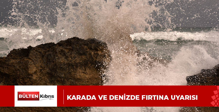 KARADA VE DENİZDE FIRTINA UYARISI