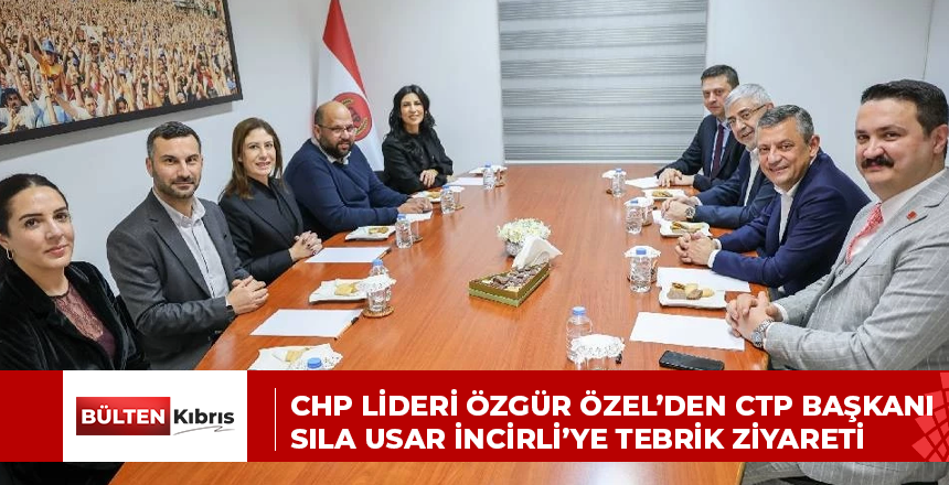 CHP Lideri Özgür Özel’den CTP Başkanı Sıla Usar İncirli’ye tebrik ziyareti