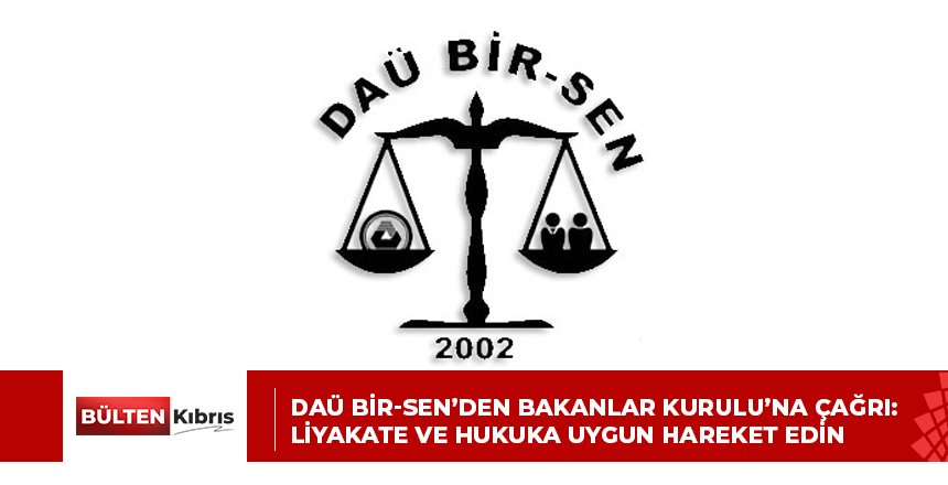 DAÜ BİR-SEN’den Bakanlar Kurulu’na çağrı: Liyakate ve hukuka uygun hareket edin