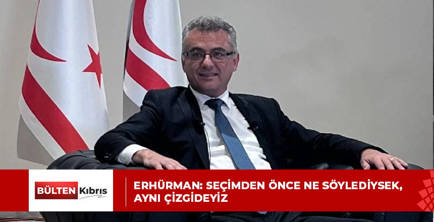 Erhürman: Seçimden önce ne söylediysek, aynı çizgideyiz