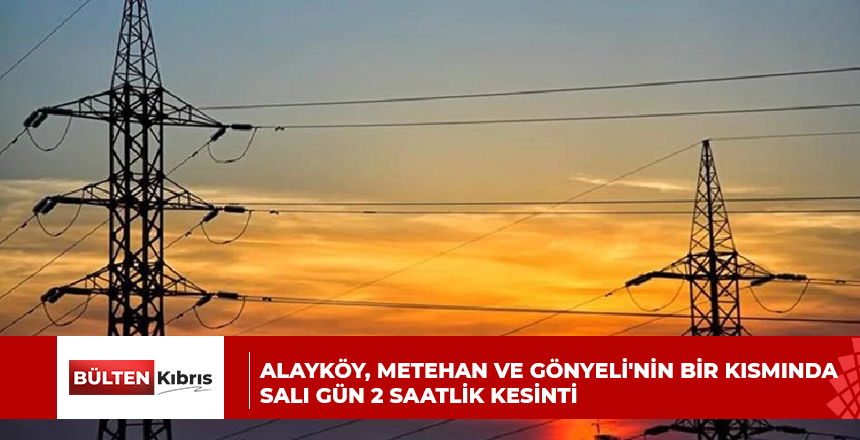 Alayköy, Metehan ve Gönyeli’nin bir kısmında salı gün 2 saatlik kesinti
