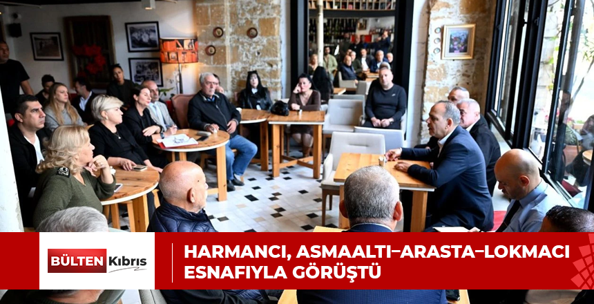 Harmancı, Asmaaltı–Arasta–Lokmacı esnafıyla görüştü