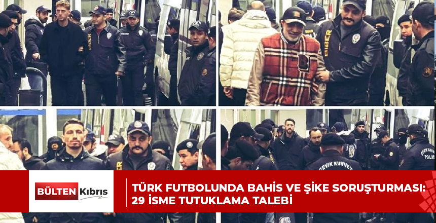 Türk futbolunda bahis ve şike soruşturması: 29 isme tutuklama talebi