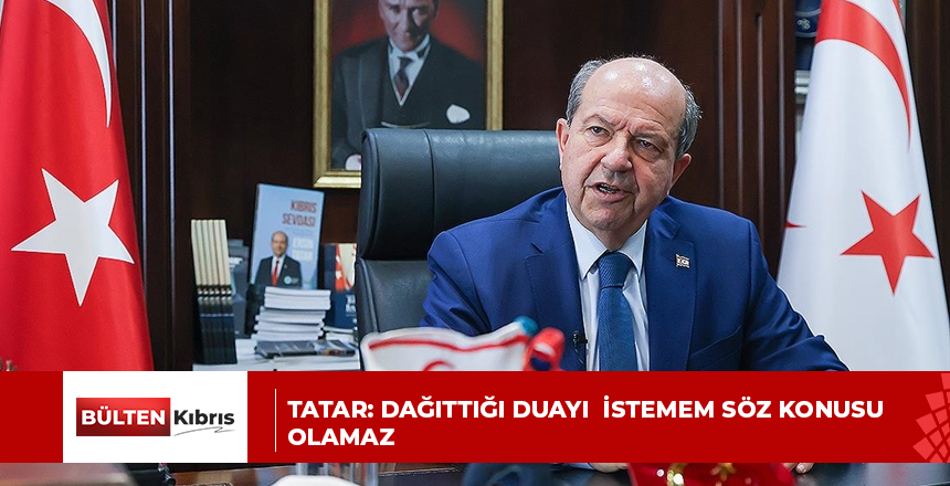 TATAR: DAĞITTIĞI DUAYI İSTEMEM SÖZ KONUSU OLAMAZ