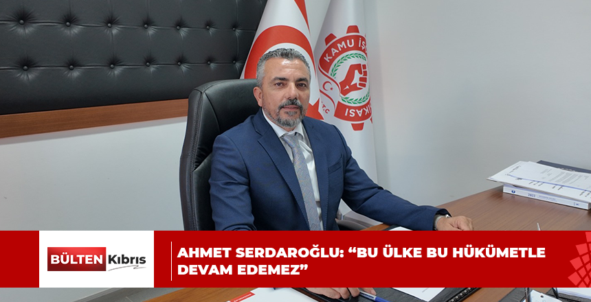 AHMET SERDAROĞLU: “BU ÜLKE BU HÜKÜMETLE DEVAM EDEMEZ”