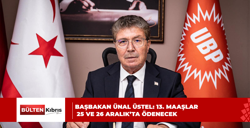 BAŞBAKAN ÜNAL ÜSTEL: 13. MAAŞLAR 25 VE 26 ARALIK’TA ÖDENECEK