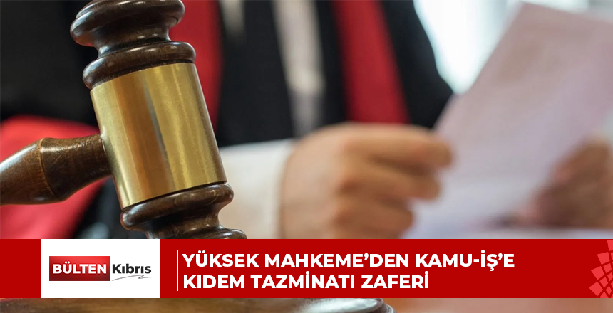 Yüksek Mahkeme’den Kamu-İş’e Kıdem Tazminatı Zaferi