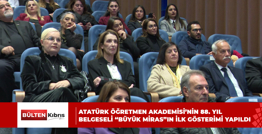ATATÜRK ÖĞRETMEN AKADEMİSİ’NİN 88. YIL BELGESELİ “BÜYÜK MİRAS”IN İLK GÖSTERİMİ YAPILDI