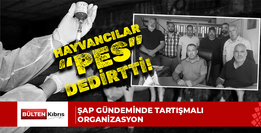 ŞAP GÜNDEMİNDE TARTIŞMALI ORGANİZASYON: HAYVANCILAR BİRLİĞİ “BU KADARI DA PES” DEDİRTTİ