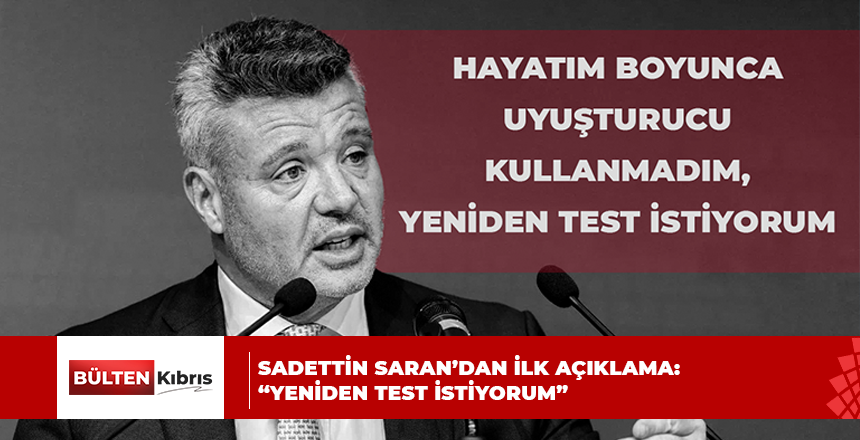 SADETTİN SARAN’DAN İLK AÇIKLAMA: “YENİDEN TEST İSTİYORUM”