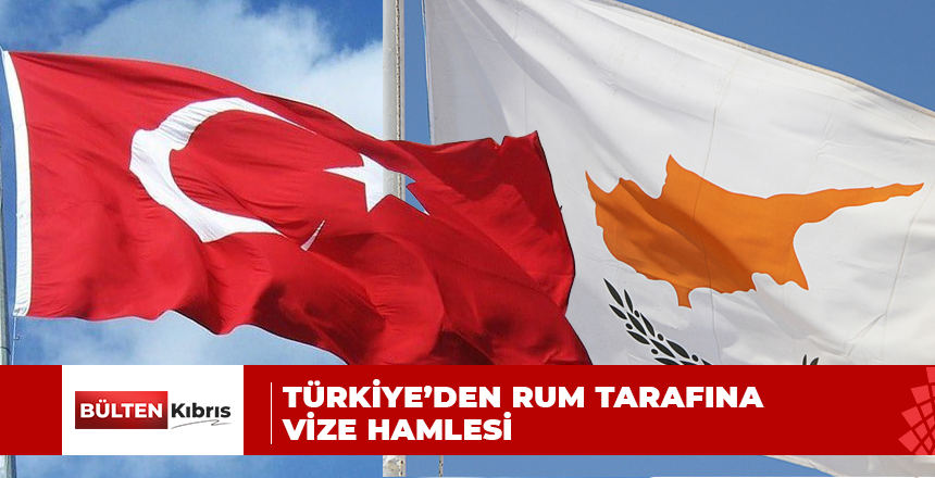 TÜRKİYE’DEN RUM TARAFINA VİZE HAMLESİ