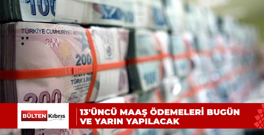 13’ÜNCÜ MAAŞ ÖDEMELERİ BUGÜN VE YARIN YAPILACAK