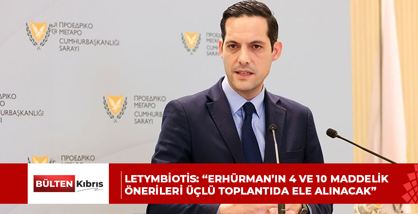 Letymbiotis: “Erhürman’ın 4 ve 10 Maddelik Önerileri Üçlü Toplantıda Ele Alınacak”