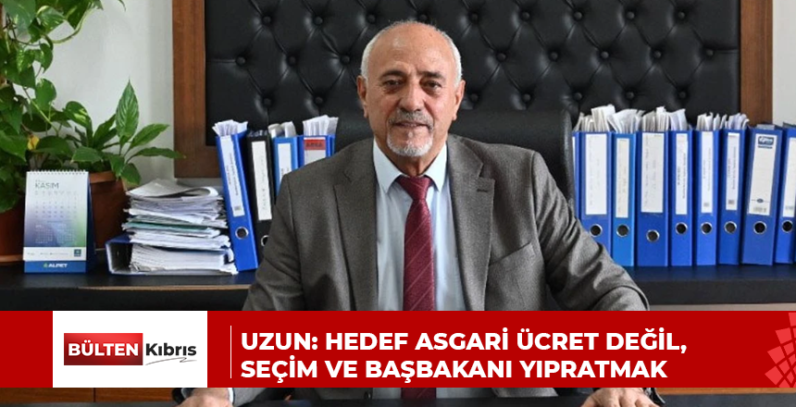 UZUN: HEDEF ASGARİ ÜCRET DEĞİL, SEÇİM VE BAŞBAKANI YIPRATMAK