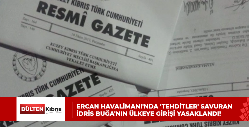 Ercan Havalimanı’nda ‘tehditler’ savuran İdris Buğa’nın ülkeye girişi yasaklandı!