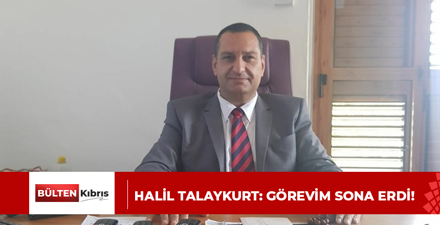 HALİL TALAYKURT: GÖREVİM SONA ERDİ!