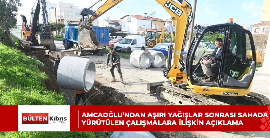 AMCAOĞLU’NDAN AŞIRI YAĞIŞLAR SONRASI SAHADA YÜRÜTÜLEN ÇALIŞMALARA İLİŞKİN AÇIKLAMA
