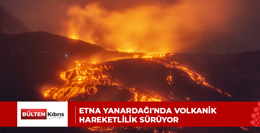 Etna Yanardağı’nda volkanik hareketlilik sürüyor
