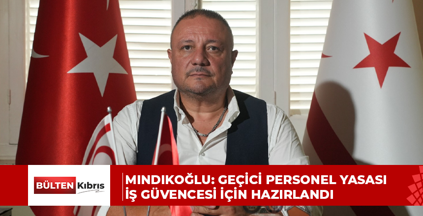 Mındıkoğlu: Geçici Personel Yasası İş Güvencesi İçin Hazırlandı