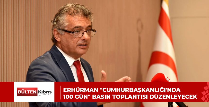 Erhürman “Cumhurbaşkanlığı’nda 100 Gün” basın toplantısı düzenleyecek