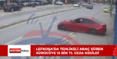 Lefkoşa’da tehlikeli araç süren sürücüye 12 bin TL ceza kesildi