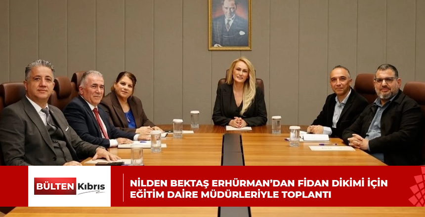 NİLDEN BEKTAŞ ERHÜRMAN’DAN FİDAN DİKİMİ İÇİN EĞİTİM DAİRE MÜDÜRLERİYLE TOPLANTI