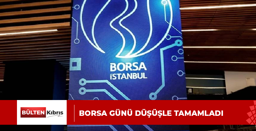 Borsa günü düşüşle tamamladı
