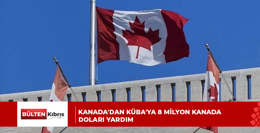 KANADA’DAN KÜBA’YA 8 MİLYON KANADA DOLARI YARDIM