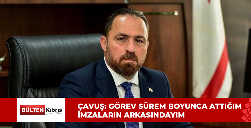 Çavuş: Görev sürem boyunca attığım imzaların arkasındayım