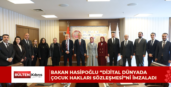 BAKAN HASİPOĞLU “DİJİTAL DÜNYADA ÇOCUK HAKLARI SÖZLEŞMESİ”Nİ İMZALADI