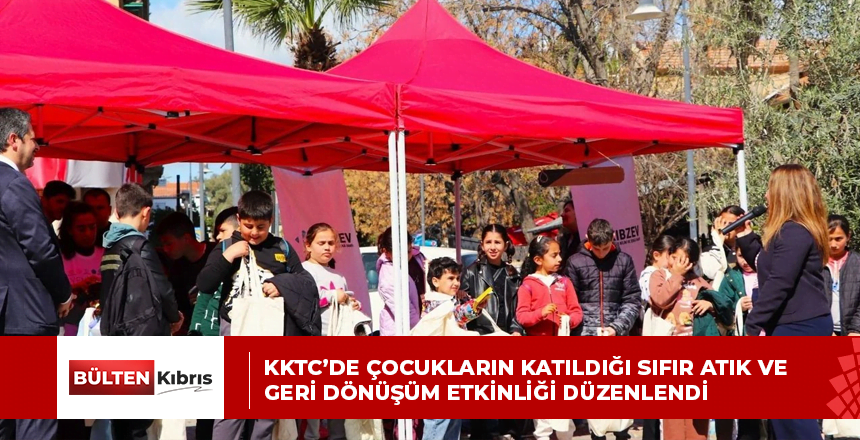 KKTC’DE ÇOCUKLARIN KATILDIĞI SIFIR ATIK VE GERİ DÖNÜŞÜM ETKİNLİĞİ DÜZENLENDİ