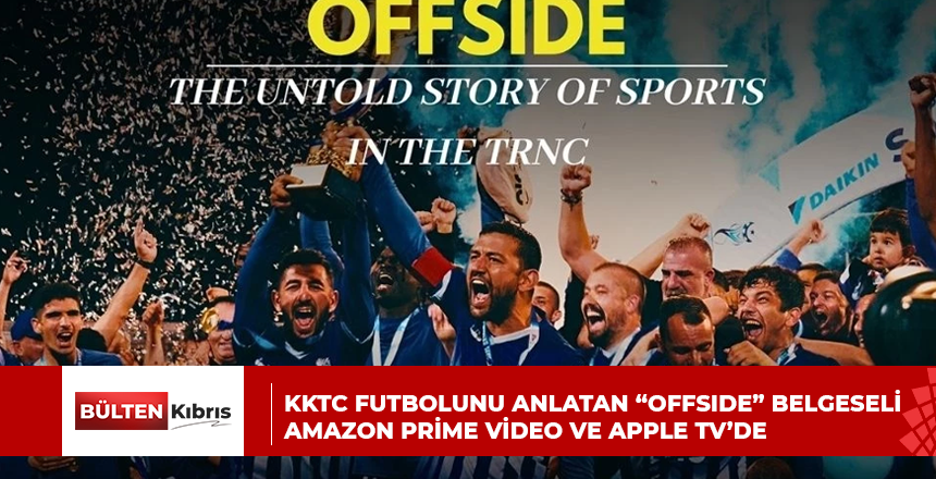 KKTC futbolunu anlatan “OFFSIDE” belgeseli Amazon Prime Video ve Apple TV’de
