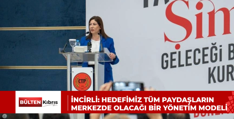 İNCİRLİ: HEDEFİMİZ TÜM PAYDAŞLARIN MERKEZDE OLACAĞI BİR YÖNETİM MODELİ