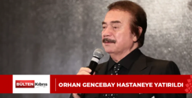 ORHAN GENCEBAY HASTANEYE YATIRILDI