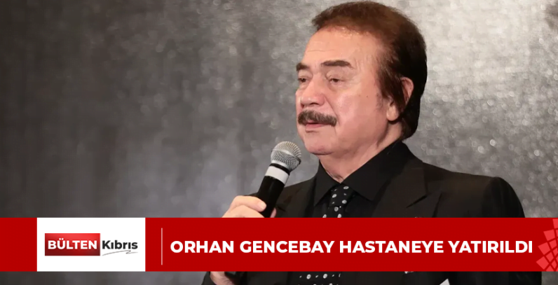 ORHAN GENCEBAY HASTANEYE YATIRILDI