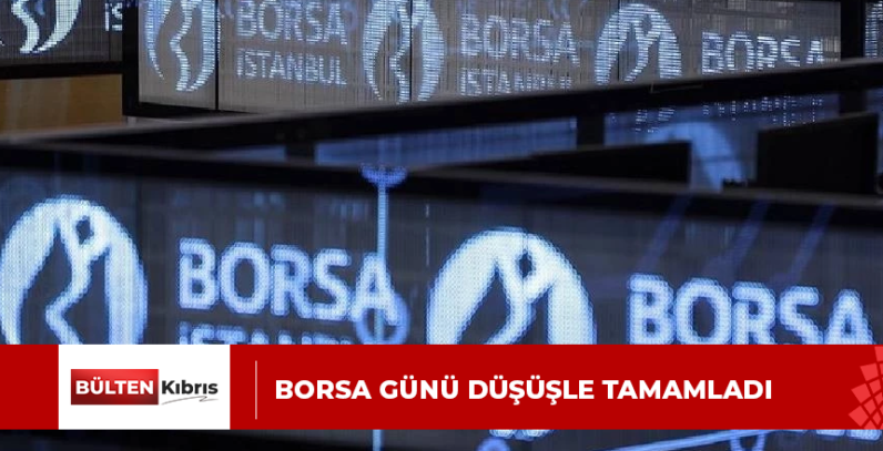 BORSA GÜNÜ DÜŞÜŞLE TAMAMLADI