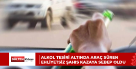 ALKOL TESİRİ ALTINDA ARAÇ SÜREN EHLİYETSİZ ŞAHIS KAZAYA SEBEP OLDU
