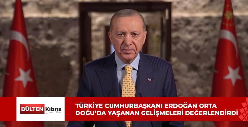 TÜRKİYE CUMHURBAŞKANI ERDOĞAN ORTA DOĞU’DA YAŞANAN GELİŞMELERİ DEĞERLENDİRDİ