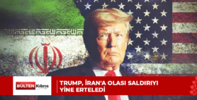 TRUMP, İRAN’A OLASI SALDIRIYI YİNE ERTELEDİ