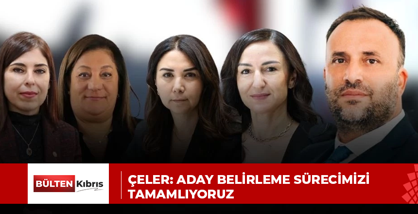 Çeler: Aday belirleme sürecimizi tamamlıyoruz
