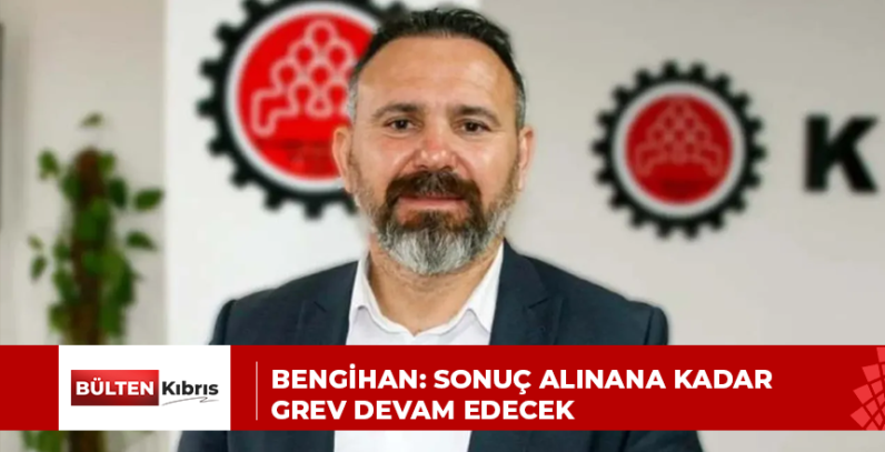 Bengihan: Sonuç alınana kadar grev devam edecek