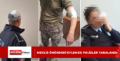 Meclis önündeki eylemde polisler yaralandı