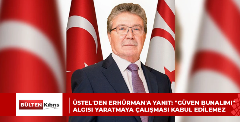 ÜSTEL’DEN ERHÜRMAN’A YANIT: “GÜVEN BUNALIMI” ALGISI YARATMAYA ÇALIŞMASI KABUL EDİLEMEZ
