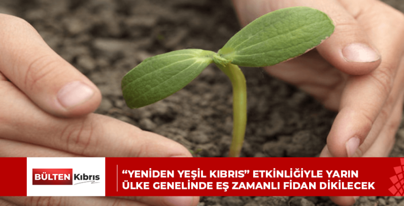 “Yeniden Yeşil Kıbrıs” etkinliğiyle yarın ülke genelinde eş zamanlı fidan dikilecek